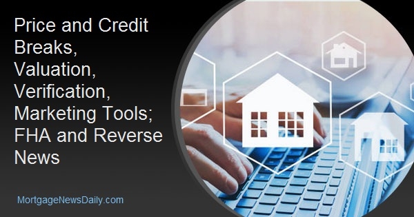 Price and Credit Breaks, Valuation, Verification, Marketing Tools; FHA and Reverse News