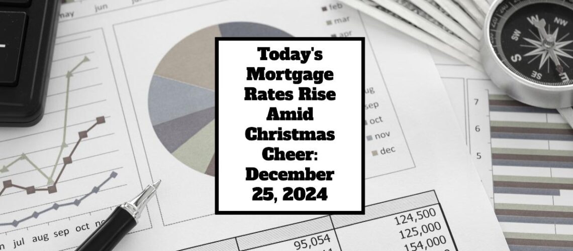 Today’s Mortgage Rates Rise Amid Christmas Cheer: December 25, 2024