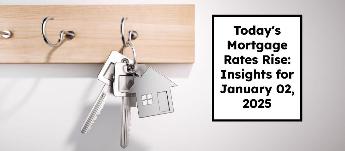 Today’s Mortgage Rates Rise: Insights for January 02, 2025