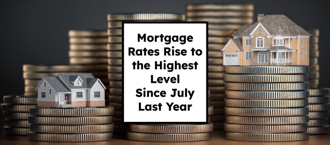 Mortgage Rates Rise to the Highest Level Since July Last Year