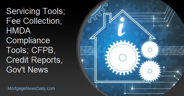 Servicing Tools; Fee Collection, HMDA Compliance Tools; CFPB, Credit Reports, Gov't News