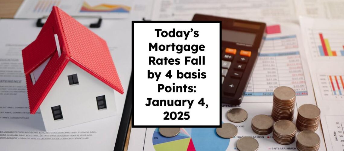 Today’s Mortgage Rates Fall by 4 basis Points: January 4, 2025 Update