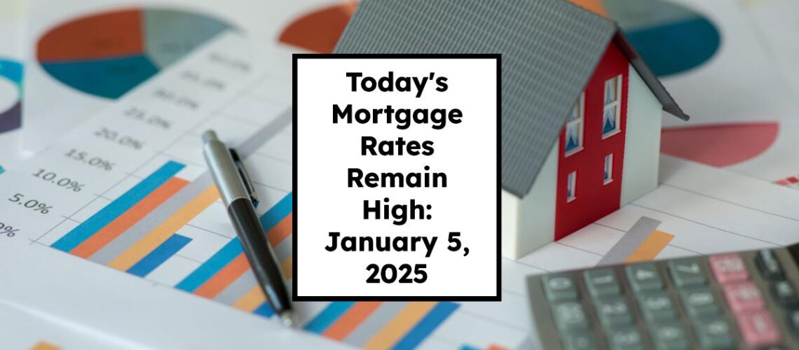 Today’s Mortgage Rates Remain High: January 5, 2025 Insights