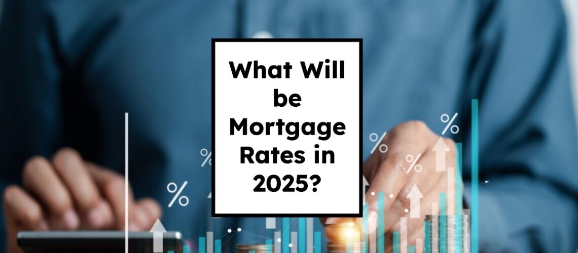 What Will be Mortgage Rates in 2025: Predictions & Outlook